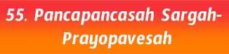 55.Pancapancasah Sargah- Prayopavesah